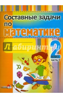 Математика. 2 класс. Составные задачи. В 2-х частях. Часть 1 обложка книги Математика. 2 класс. Составные задачи. В 2-х частях. Часть 1 обложка книги