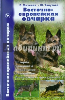 Восточноевропейская овчарка: История. Стандарты. Содержание. Разведение. Воспитание и дрессировка - Михеева, Тянутова