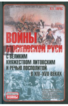 Анатолий Тарас - Войны Московской Руси с Великим княжеством Литовским и Речью Посполитой в XIV-XVII вв. обложка книги Анатолий Тарас - Войны Московской Руси с Великим княжеством Литовским и Речью Посполитой в XIV-XVII вв. обложка книги