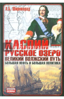 Александр Широкорад - Каспий - русское озеро. Великий волжский путь. Большая нефть и большая политика обложка книги Александр Широкорад - Каспий - русское озеро. Великий волжский путь. Большая нефть и большая политика обложка книги