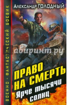 Право на смерть. Ярче тысячи солнц - Александр Голодный