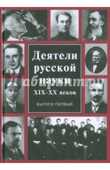 Деятели русской науки ХIХ-ХХ вв. В 2-х выпусках. Выпуск 1