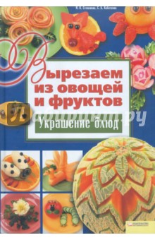 Вырезаем из овощей и фруктов. Украшение блюд - Степанова, Кабаченко