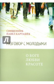 Павел Священник - Разговор с молодыми. О Боге, любви, красоте обложка книги Павел Священник - Разговор с молодыми. О Боге, любви, красоте обложка книги