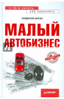 Малый автобизнес: с чего начать, как преуспеть - Владислав Волгин