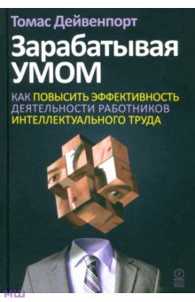 Зарабатывая умом. Как повысить эффективность деятельности работников интеллектуального труда - Томас Дейвенпорт