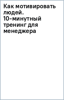 Как мотивировать людей. 10-минутный тренинг для менеджера