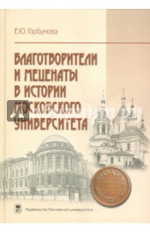 Елена Горбунова - Благотворители и меценаты в истории Московского университета обложка книги Елена Горбунова - Благотворители и меценаты в истории Московского университета обложка книги