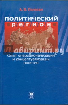 Андрей Полосин - Политический регион. Опыт операционализации и концептуализации понятия обложка книги Андрей Полосин - Политический регион. Опыт операционализации и концептуализации понятия обложка книги