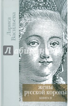 Лариса Васильева - Жены русской короны. В 2 книгах. Книга 2 обложка книги Лариса Васильева - Жены русской короны. В 2 книгах. Книга 2 обложка книги
