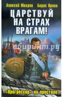 Махров, Орлов - Царствуй на страх врагам! «Прогрессор» на престоле обложка книги Махров, Орлов - Царствуй на страх врагам! «Прогрессор» на престоле обложка книги