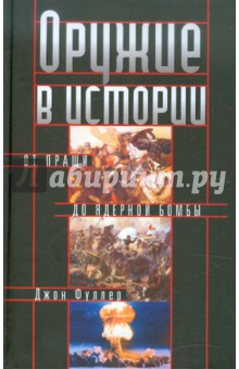Джон Фуллер - Оружие в истории. От пращи до ядерной бомбы обложка книги Джон Фуллер - Оружие в истории. От пращи до ядерной бомбы обложка книги