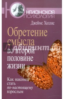 Джеймс Холлис - Обретение смысла во второй половине жизни: Как наконец стать по-настоящему взрослым обложка книги Джеймс Холлис - Обретение смысла во второй половине жизни: Как наконец стать по-настоящему взрослым обложка книги