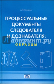 Процессуальные документы следователя и дознавателя: образцы. Учебное пособие - Александр Рыжаков