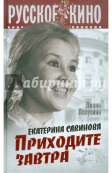 Екатерина Савинова. Приходите завтра - Лиана Полухина