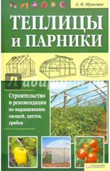 Людмила Шульгина - Теплицы и парники. Строительство и рекомендации по выращиванию овощей, цветов, грибов обложка книги Людмила Шульгина - Теплицы и парники. Строительство и рекомендации по выращиванию овощей, цветов, грибов обложка книги