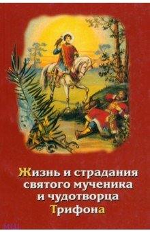 Паламарчук, Домбровская - Жизнь и страдания и духовные дары святого мученика и чудотворца Трифона и уроки из его жизни обложка книги Паламарчук, Домбровская - Жизнь и страдания и духовные дары святого мученика и чудотворца Трифона и уроки из его жизни обложка книги