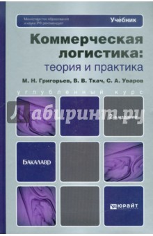 Григорьев, Уваров, Ткач - Коммерческая логистика: теория и практика. Учебник для бакалавров. 2-е издание, пер. и доп. обложка книги Григорьев, Уваров, Ткач - Коммерческая логистика: теория и практика. Учебник для бакалавров. 2-е издание, пер. и доп. обложка книги