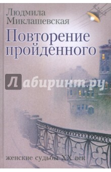 Людмила Миклашевская - Повторение пройденного. Женские судьбы ХХ век обложка книги Людмила Миклашевская - Повторение пройденного. Женские судьбы ХХ век обложка книги