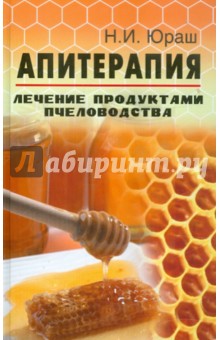 Апитерапия. Лечение продуктами пчеловодства - Николай Юраш