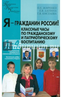 Я - гражданин России! Классные часы по гражданскому и патриотическому воспитанию. 1-4 классы - Жиренко, Киселева, Лапина Я - гражданин России! Классные часы по гражданскому и патриотическому воспитанию. 1-4 классы - Жиренко, Киселева, Лапина