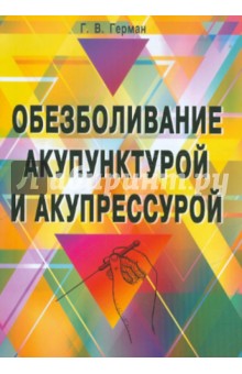 Обезболивание акупунктурой и акупрессурой. Руководство по самолечению - Г.В. Герман