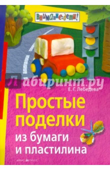 Елена Лебедева - Простые поделки из бумаги и пластилина обложка книги Елена Лебедева - Простые поделки из бумаги и пластилина обложка книги