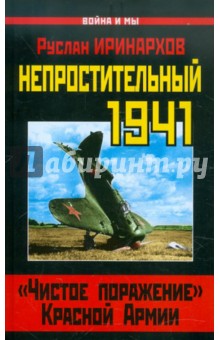 Непростительный 1941. Чистое поражение Красной Армии - Руслан Иринархов