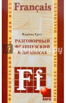 Карин Грет - Разговорный французский в диалогах обложка книги Карин Грет - Разговорный французский в диалогах обложка книги