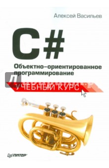 Алексей Васильев - C#. Объектно-ориентированное программирование. Учебный курс обложка книги Алексей Васильев - C#. Объектно-ориентированное программирование. Учебный курс обложка книги
