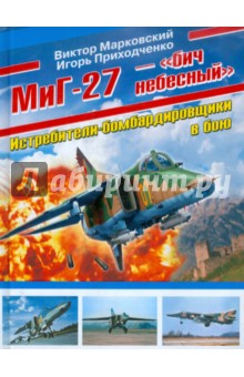 МиГ-27 - бич небесный. Истребители-бомбардировщики в бою - Приходченко, Марковский