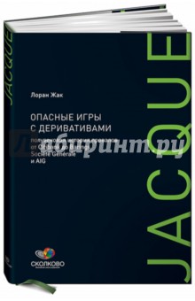 Лоран Жак - Опасные игры с деривативами: Полувековая история провалов от Citibank до Barings, Societe Generale обложка книги Лоран Жак - Опасные игры с деривативами: Полувековая история провалов от Citibank до Barings, Societe Generale обложка книги