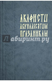 Акафисты двунадесятым праздникам (в порядке церковного года) обложка книги Акафисты двунадесятым праздникам (в порядке церковного года) обложка книги
