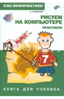 Александр Дуванов - Азы информатики. Рисуем на компьютере. Книга для ученика. 7 класс. Практикум обложка книги Александр Дуванов - Азы информатики. Рисуем на компьютере. Книга для ученика. 7 класс. Практикум обложка книги