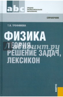 Физика: теория, решение задач, лексикон. Справочник - Таисия Трофимова