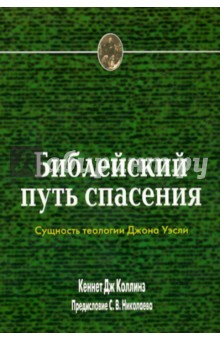 Библейский путь спасения. Сущность теологии Джона Уэсли - Кеннет Коллинз