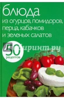 50 рецептов. Блюда из огурцов, помидоров, перца, кабачков и зеленых салатов обложка книги 50 рецептов. Блюда из огурцов, помидоров, перца, кабачков и зеленых салатов обложка книги