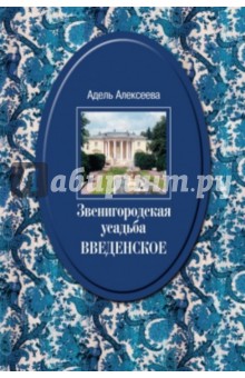 Адель Алексеева - Звенигородская усадьба Введенское. Культурное гнездо, сохраненное графом С.Д. Шереметьевым обложка книги Адель Алексеева - Звенигородская усадьба Введенское. Культурное гнездо, сохраненное графом С.Д. Шереметьевым обложка книги