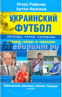 Рабинер, Франков - Украинский футбол: легенды, герои, скандалы в спорах "хохла" и "москаля" обложка книги Рабинер, Франков - Украинский футбол: легенды, герои, скандалы в спорах "хохла" и "москаля" обложка книги