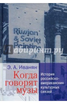 Эдуард Иванян - Когда говорят музы. История российско-американских культурных связей обложка книги Эдуард Иванян - Когда говорят музы. История российско-американских культурных связей обложка книги