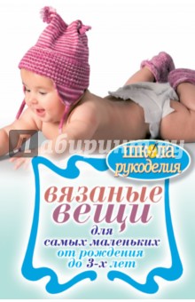 Елена Каминская - Вязаные вещи для самых маленьких. От рождения до 3-х лет обложка книги Елена Каминская - Вязаные вещи для самых маленьких. От рождения до 3-х лет обложка книги
