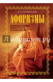 Анатолий Кондрашов - Афоризмы великих ученых, философов и политиков обложка книги Анатолий Кондрашов - Афоризмы великих ученых, философов и политиков обложка книги