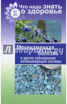 Мочекаменная болезнь и другие заболевания мочевыводящей системы. Что надо знать о здоровье № 7 обложка книги Мочекаменная болезнь и другие заболевания мочевыводящей системы. Что надо знать о здоровье № 7 обложка книги
