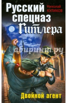 Николай Куликов - Русский спецназ Гитлера. Двойной агент обложка книги Николай Куликов - Русский спецназ Гитлера. Двойной агент обложка книги