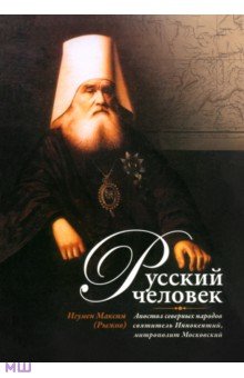 Русский человек. Апостол северных народов святитель Иннокентий, митрополит Московский - Максим Игумен