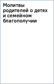 Молитвы родителей о детях и семейном благополучии обложка книги Молитвы родителей о детях и семейном благополучии обложка книги