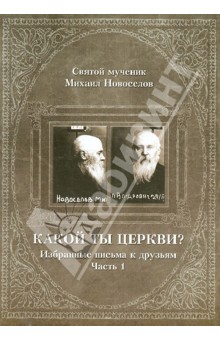 Какой ты Церкви? Избранные письма к друзьям. Часть 1 - Святой мученик Михаил Новоселов