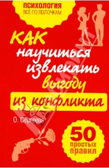 Как научиться извлекать выгоду из конфликта. 50 простых правил - Ольга Сергеева