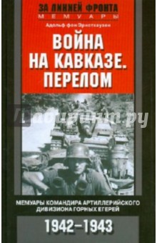 А. Эрнстхаузен - Война на Кавказе. Перелом. Мемуары командира артиллерийского дивизиона горных егерей. 1942-1943 обложка книги А. Эрнстхаузен - Война на Кавказе. Перелом. Мемуары командира артиллерийского дивизиона горных егерей. 1942-1943 обложка книги