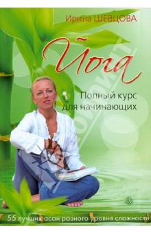 Ирина Шевцова - Йога. Полный курс для начинающих. 55 лучших асан разного уровня сложности обложка книги Ирина Шевцова - Йога. Полный курс для начинающих. 55 лучших асан разного уровня сложности обложка книги